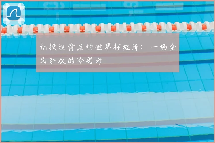 亿投注背后的世界杯经济:一场全民狂欢的冷思考