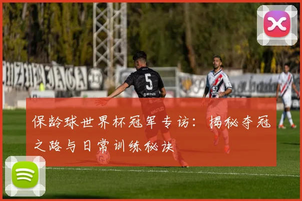 保龄球世界杯冠军专访:揭秘夺冠之路与日常训练秘诀