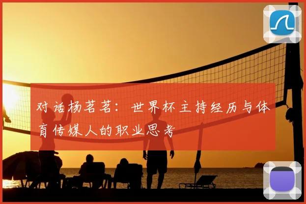 对话杨茗茗：世界杯主持经历与体育传媒人的职业思考
