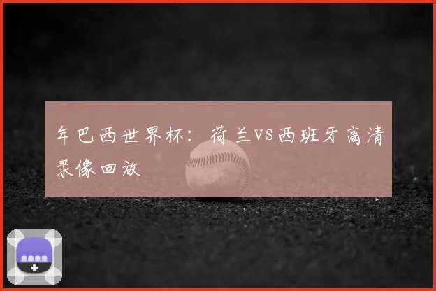 年巴西世界杯：荷兰vs西班牙高清录像回放