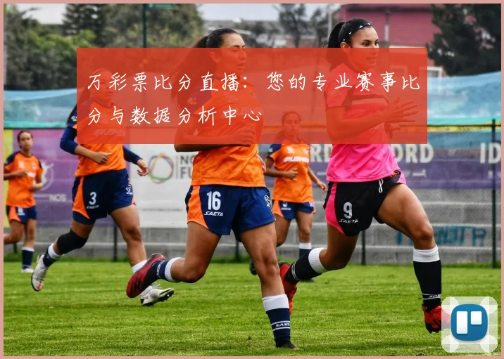 万彩票比分直播：您的专业赛事比分与数据分析中心