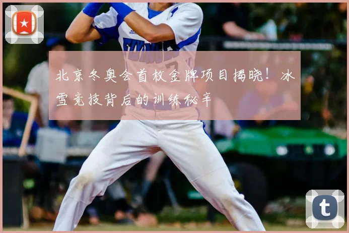 北京冬奥会首枚金牌项目揭晓！冰雪竞技背后的训练秘辛