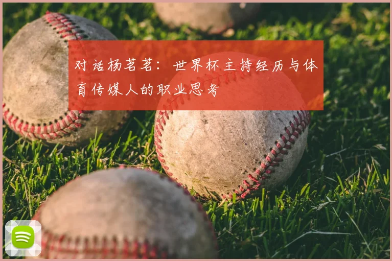 对话杨茗茗：世界杯主持经历与体育传媒人的职业思考