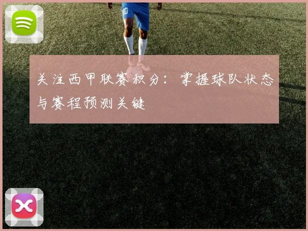 关注西甲联赛积分：掌握球队状态与赛程预测关键